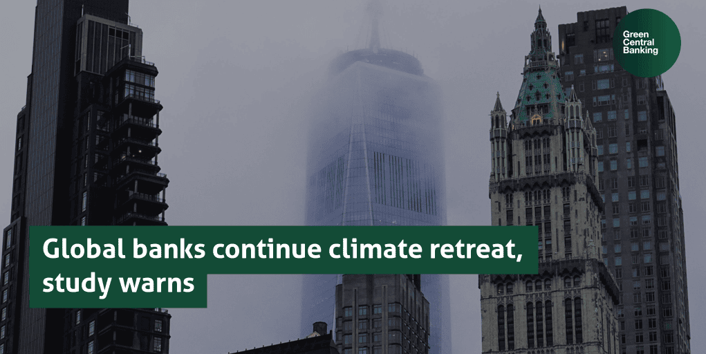 Global banks continue climate retreat, study warns